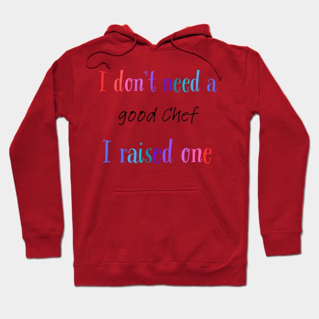 I dont need a good chef i raised one Hoodie by Love My..